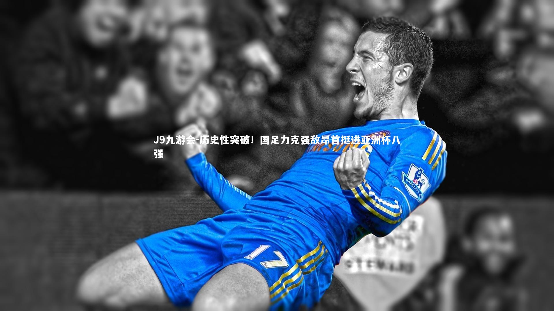 历史性突破!国足力克强敌昂首挺进亚洲杯八强