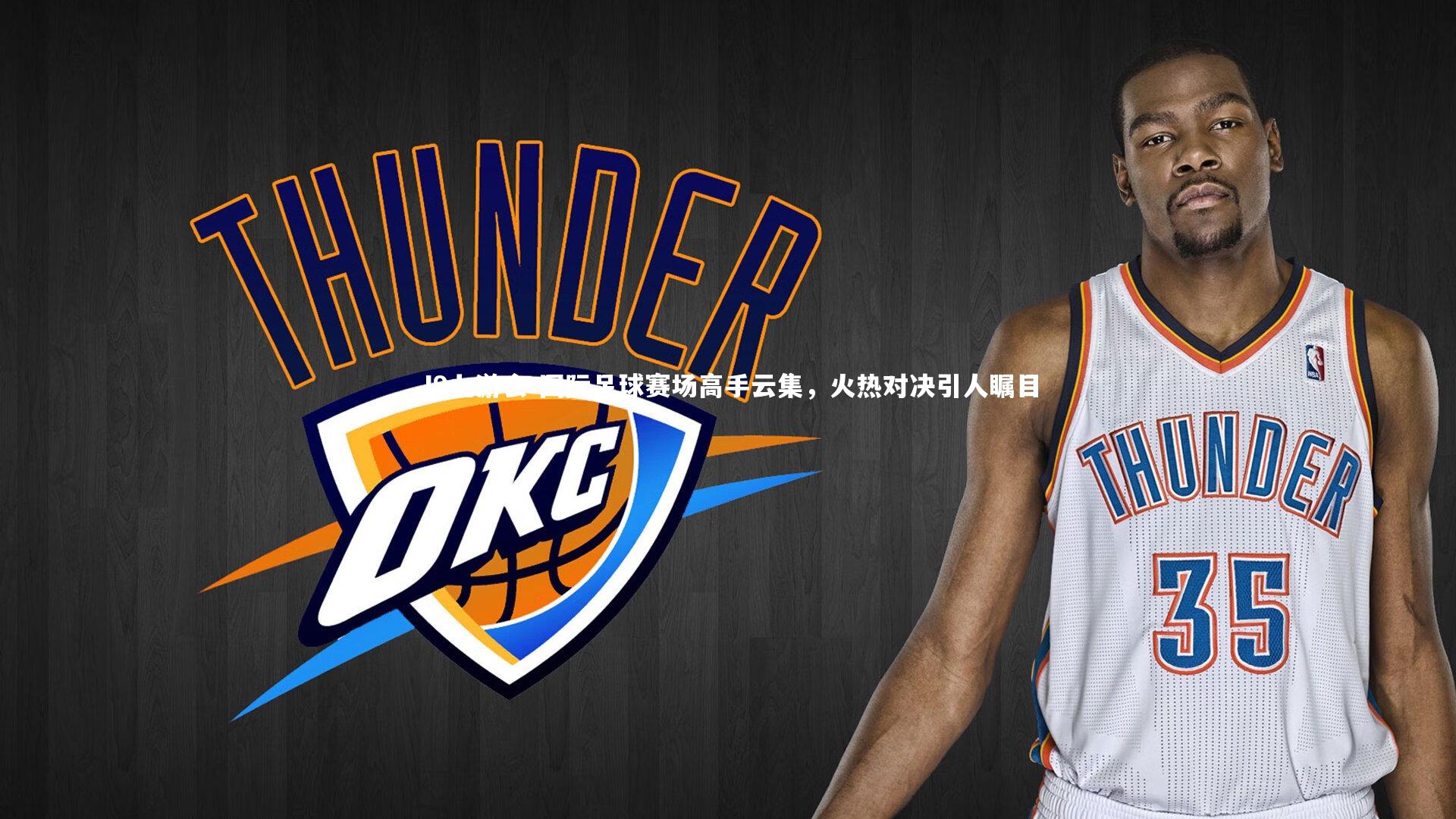 国际足球赛场高手云集,火热对决引人瞩目