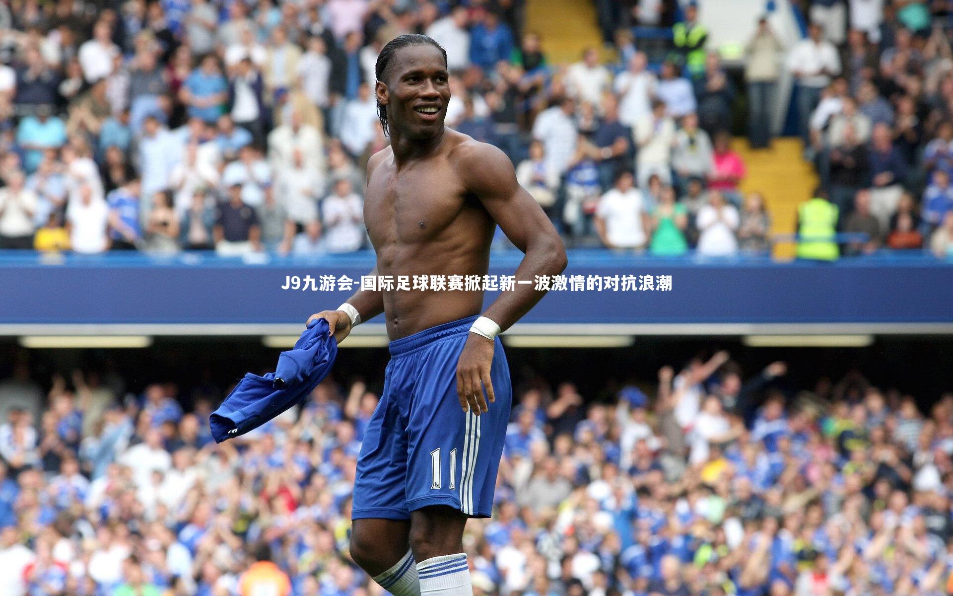 国际足球联赛掀起新一波激情的对抗浪潮