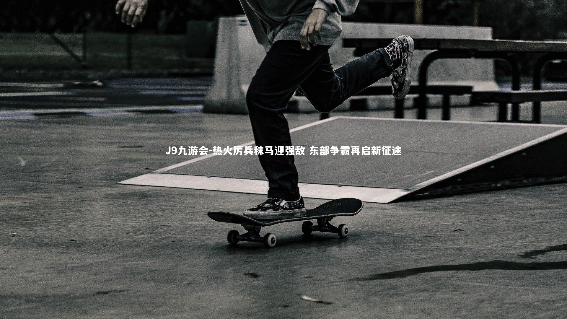 J9九游会-热火厉兵秣马迎强敌 东部争霸再启新征途