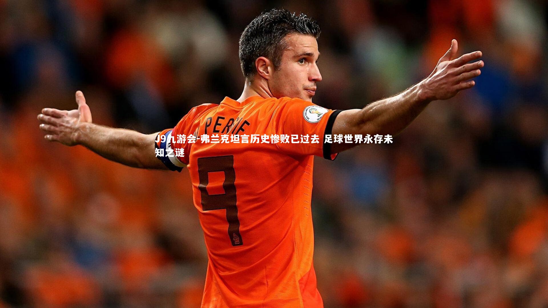 弗兰克坦言历史惨败已过去 足球世界永存未知之谜
